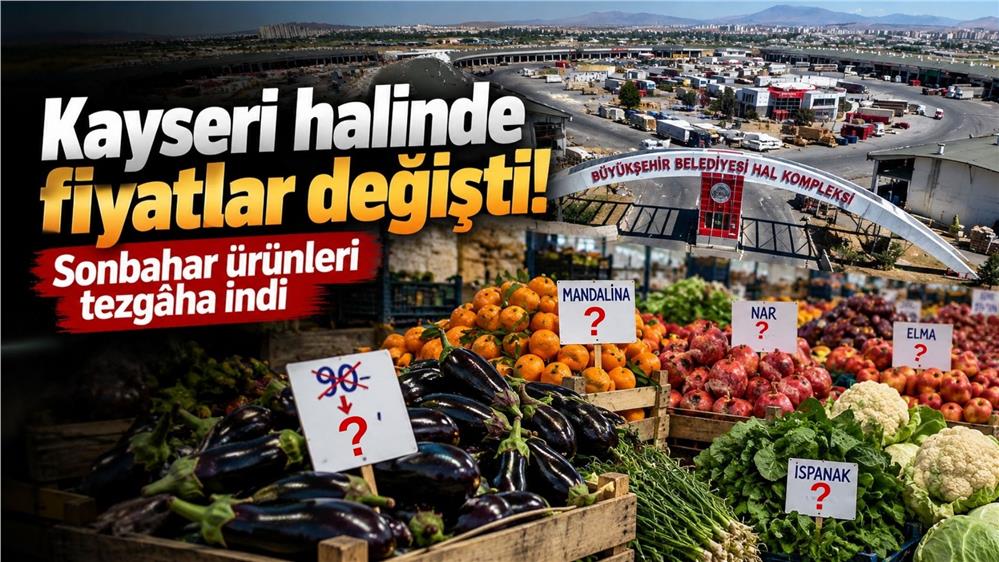 Kayseri halinde fiyatlar değişti! Sonbahar ürünleri tezgâha indi